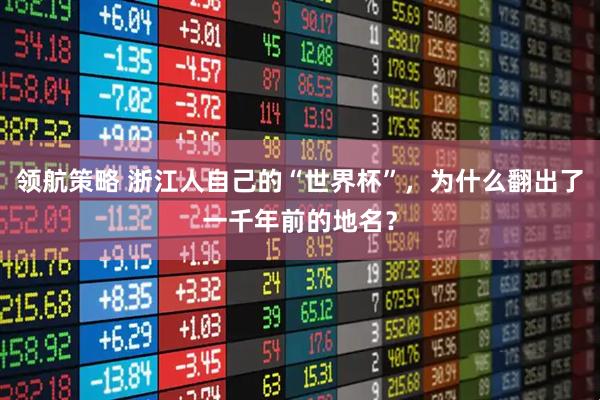领航策略 浙江人自己的“世界杯”，为什么翻出了一千年前的地名？